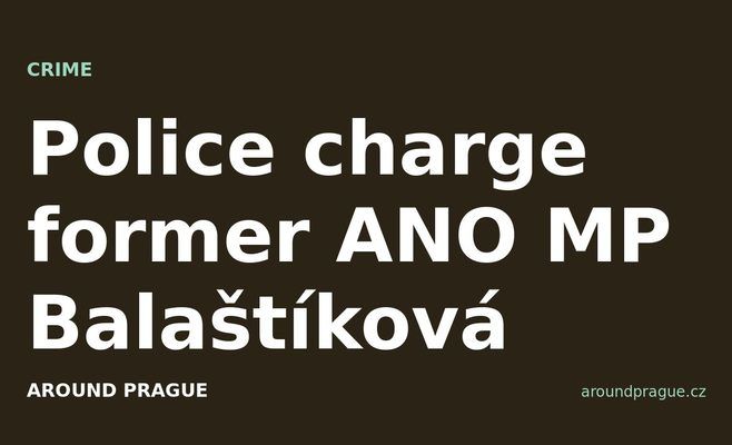 Police charge former ANO MP Balaštíková