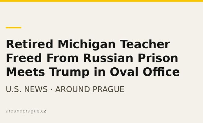 Retired Michigan Teacher Freed From Russian Prison Meets Trump in Oval Office